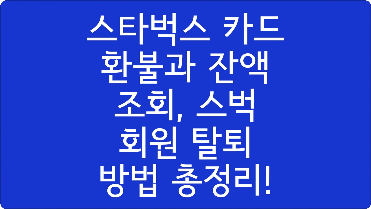 스타벅스 카드 환불과 잔액 조회, 스벅 회원 탈퇴 방법 총정리!