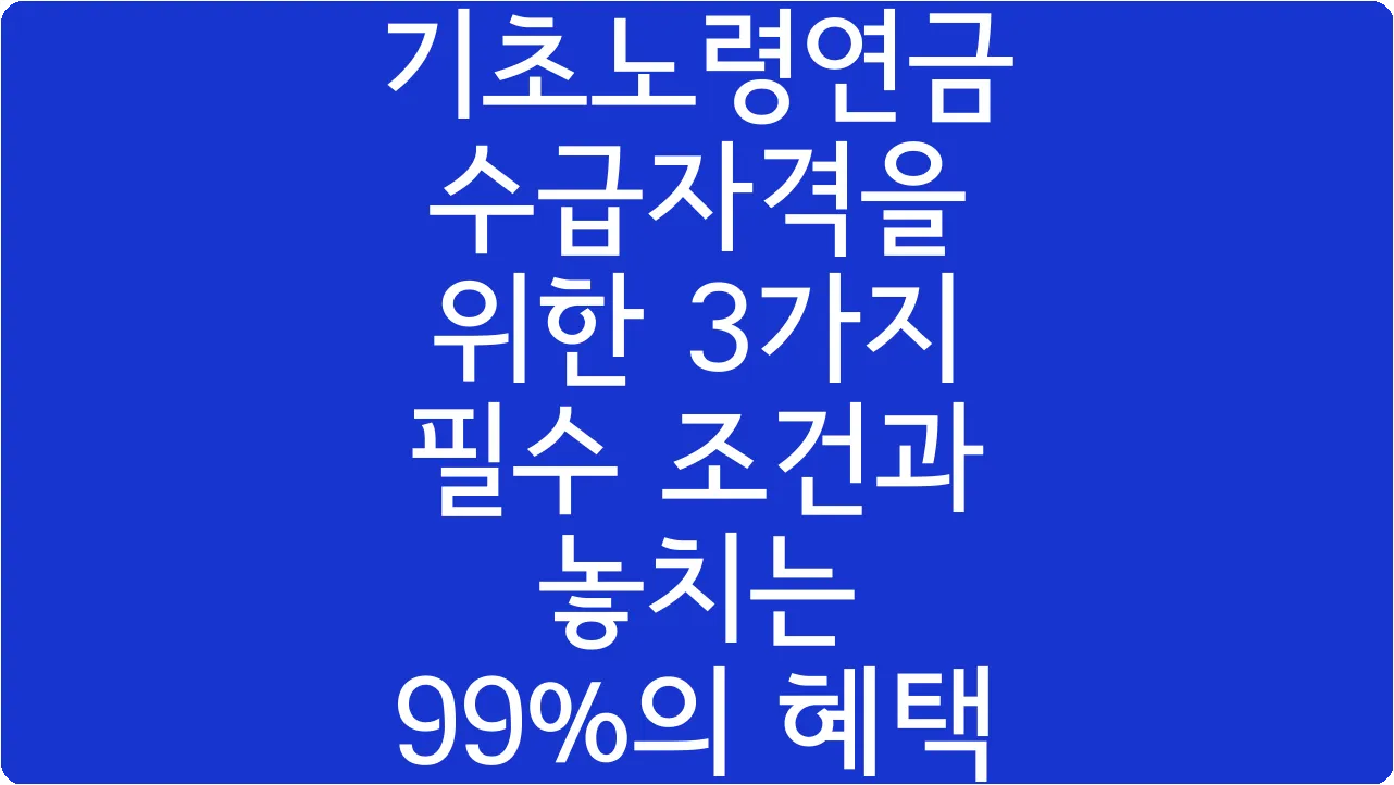 기초노령연금 수급자격을 위한 3가지 필수 조건과 놓치는 99%의 혜택