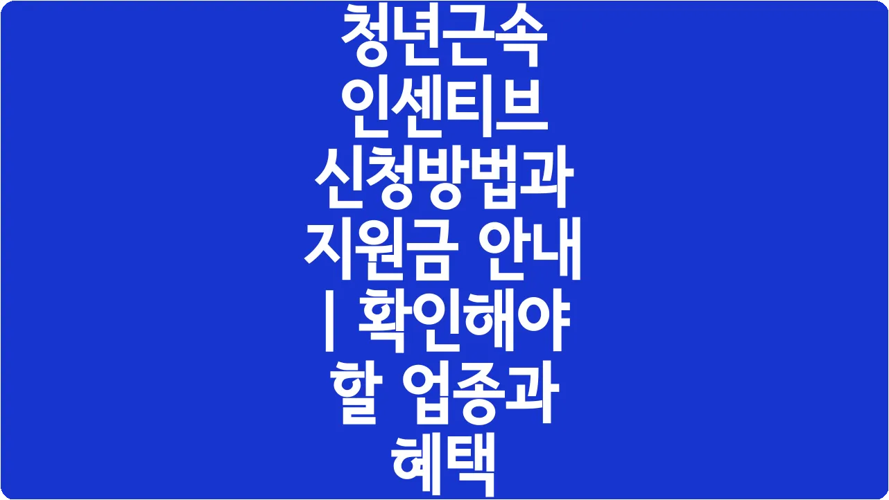청년근속 인센티브 신청방법과 지원금 안내 | 확인해야 할 업종과 혜택