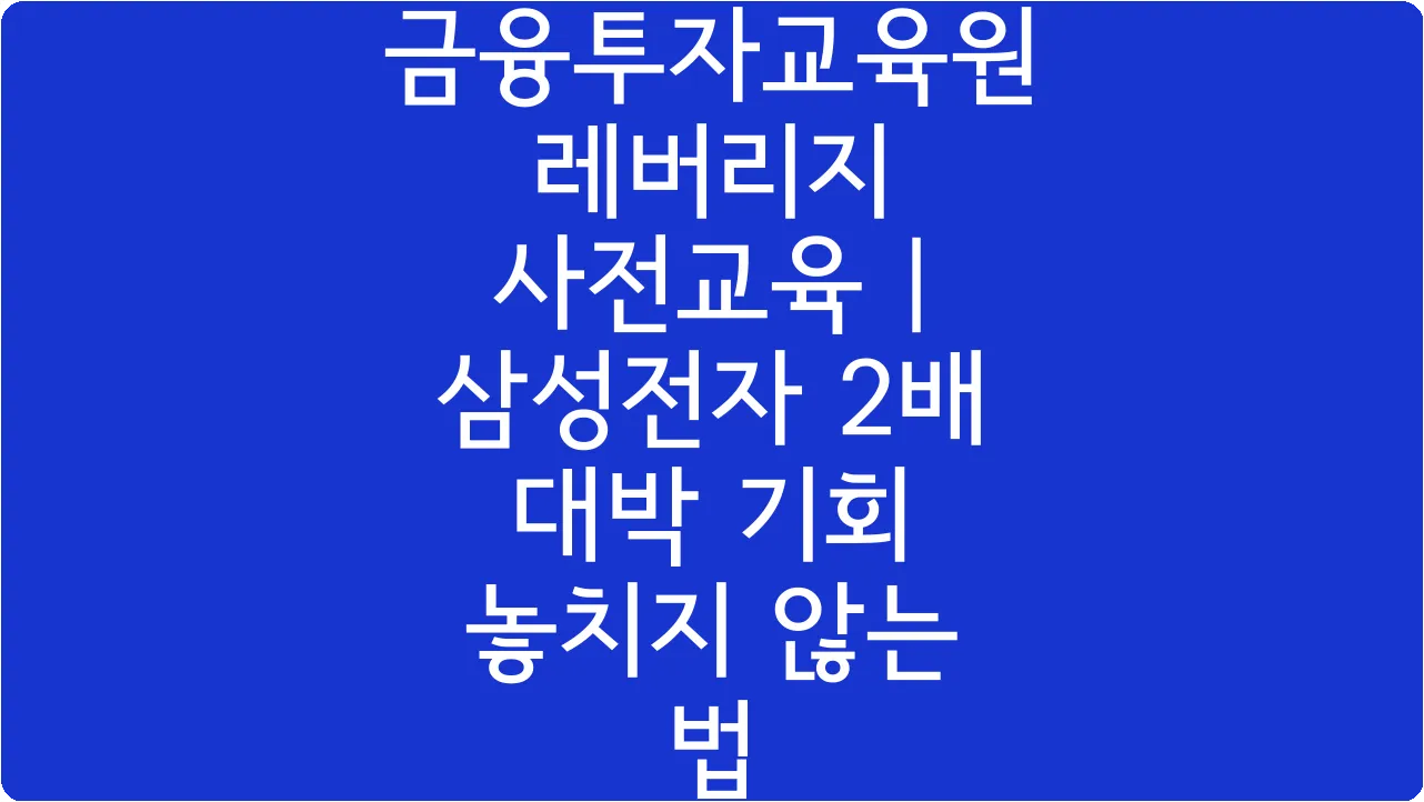 금융투자교육원 레버리지 사전교육 | 삼성전자 2배 대박 기회 놓치지 않는 법