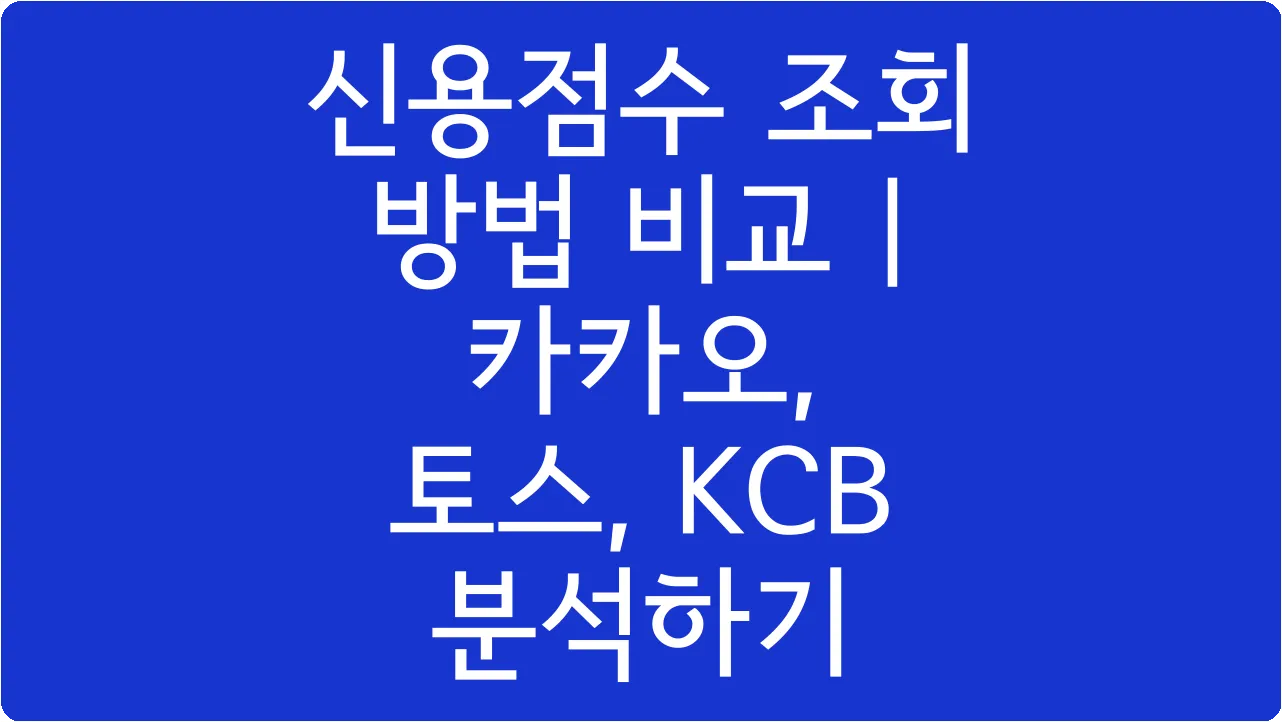 신용점수 조회 방법 비교 | 카카오, 토스, KCB 분석하기