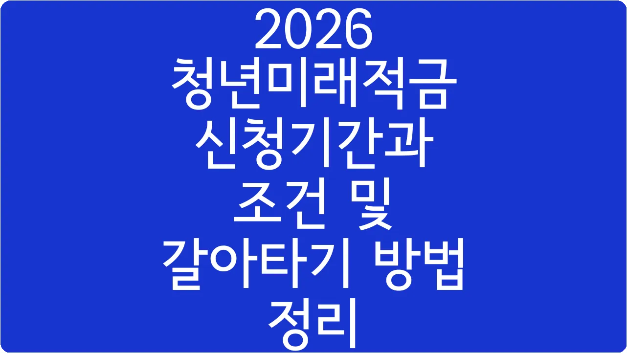 2026 청년미래적금 신청기간과 조건 및 갈아타기 방법 정리