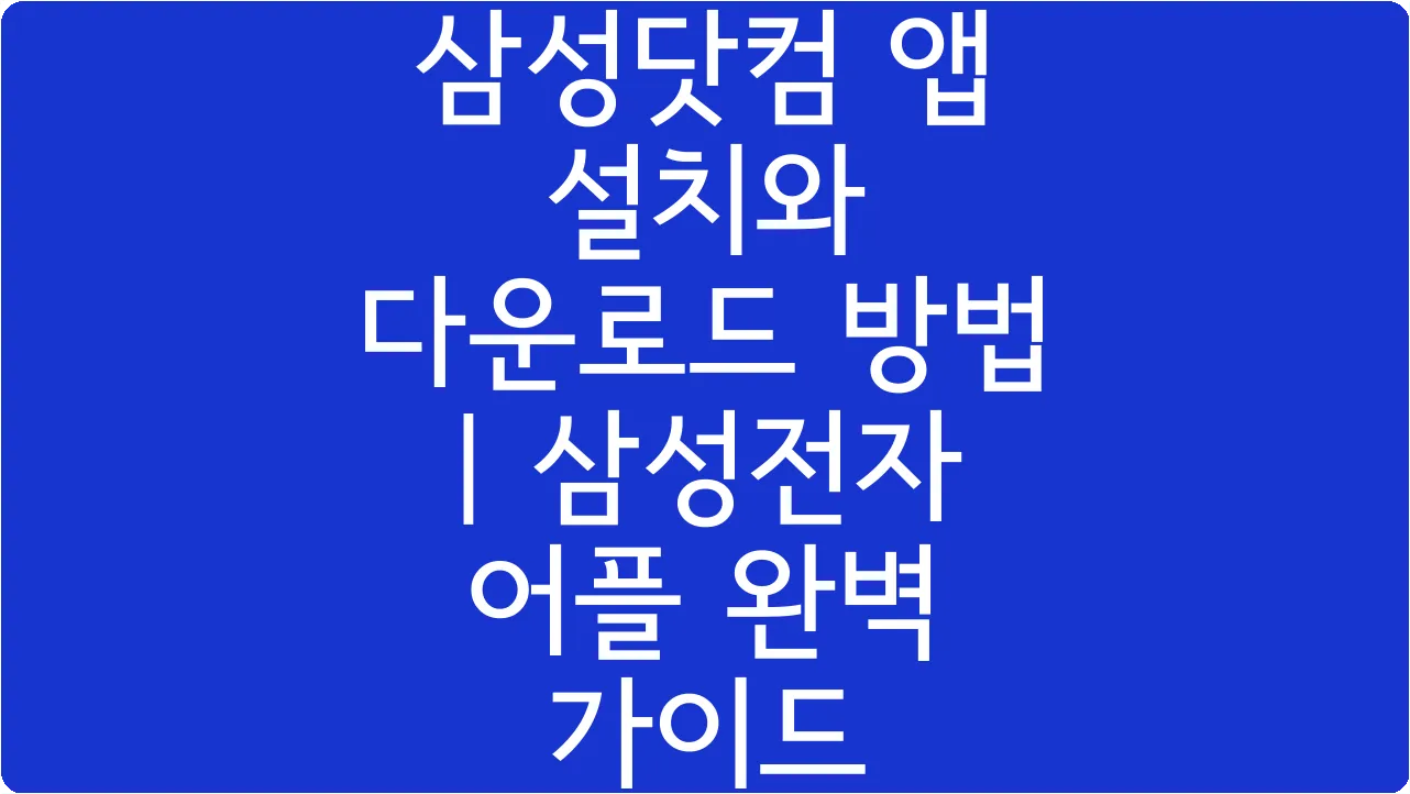 삼성닷컴 앱 설치와 다운로드 방법 | 삼성전자 어플 완벽 가이드