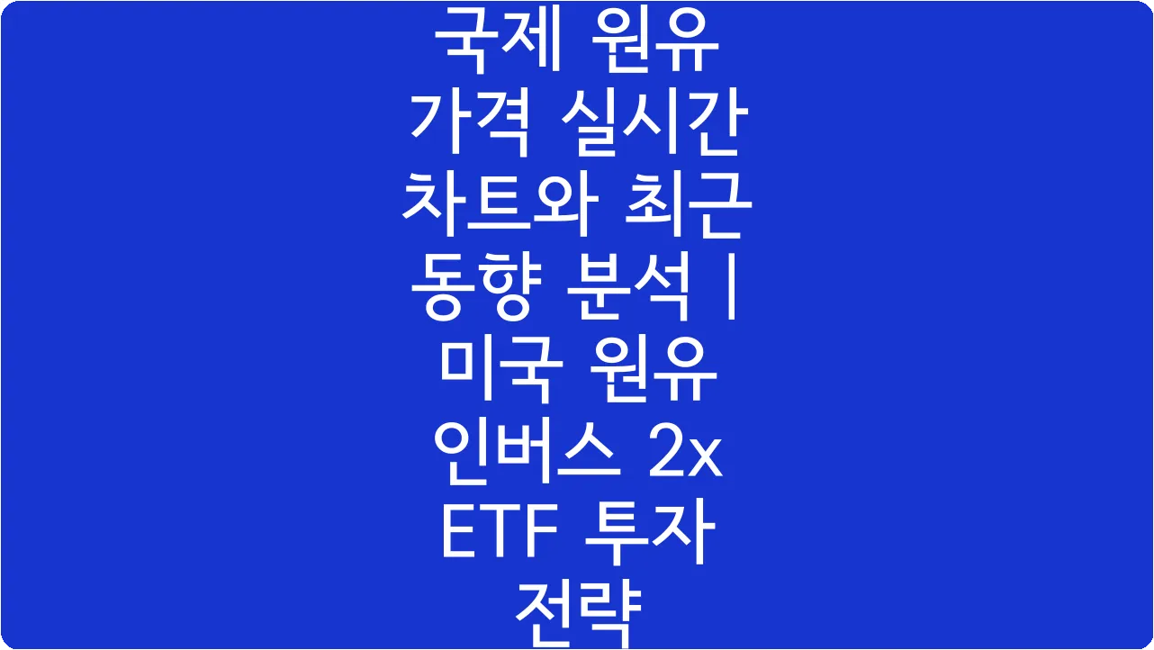 국제 원유 가격 실시간 차트와 최근 동향 분석 | 미국 원유 인버스 2x ETF 투자 전략
