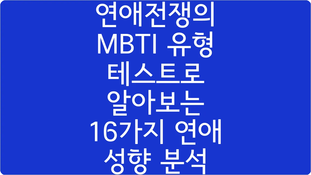 연애전쟁의 MBTI 유형 테스트로 알아보는 16가지 연애 성향 분석