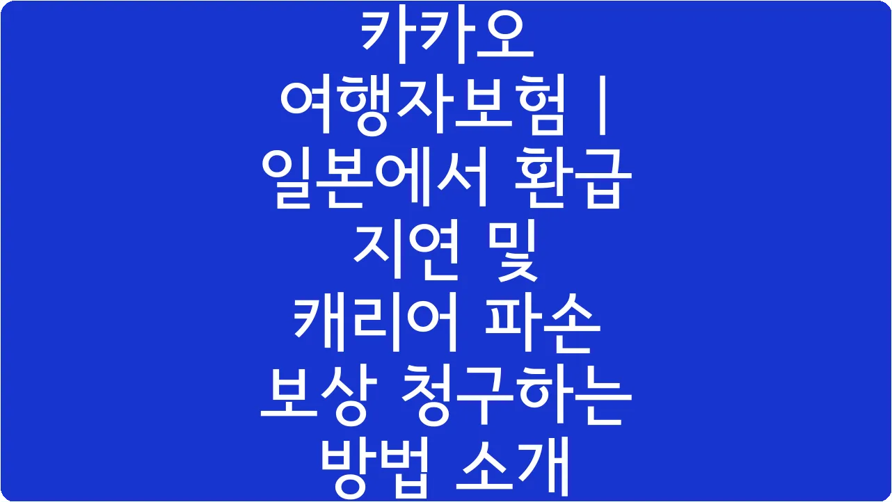 카카오 여행자보험 | 일본에서 환급 지연 및 캐리어 파손 보상 청구하는 방법 소개