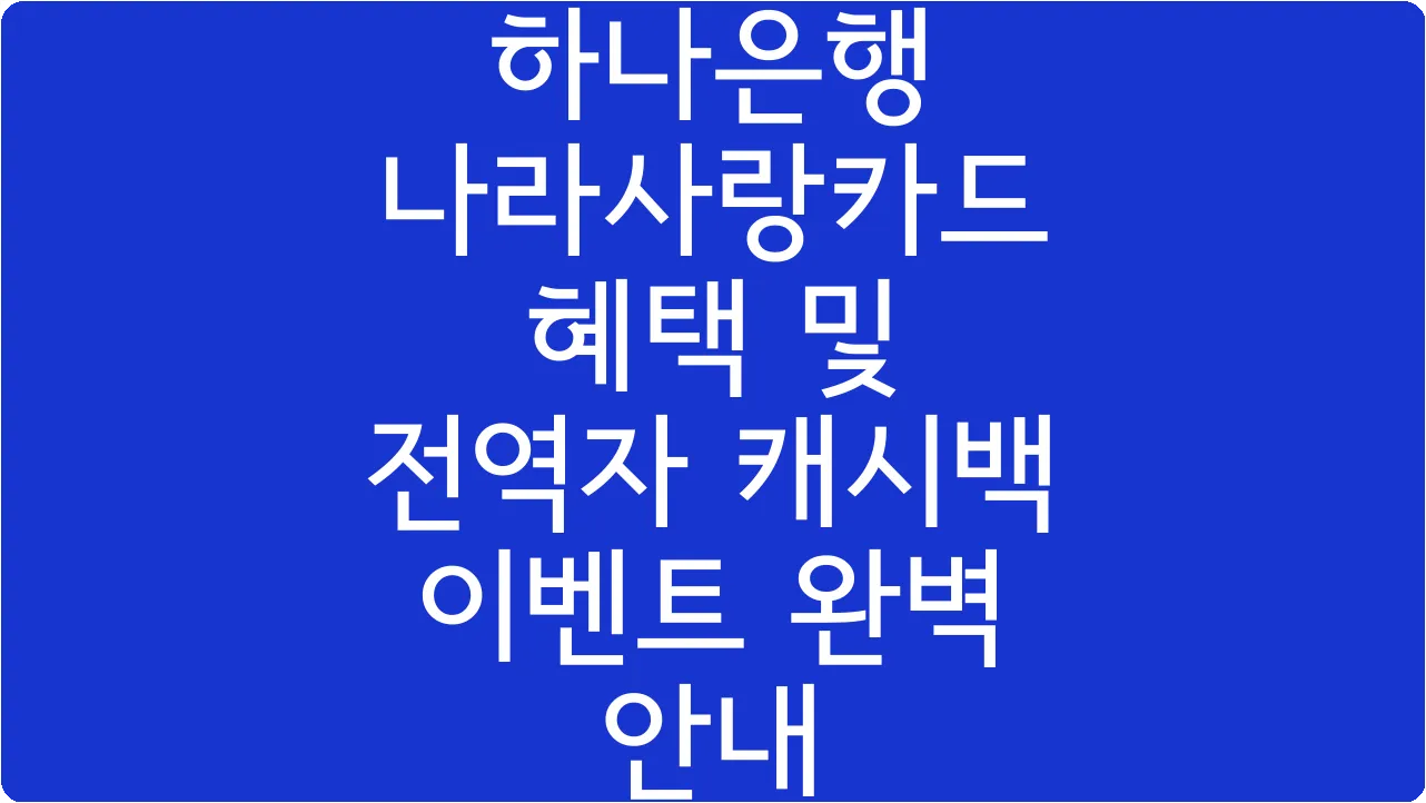 하나은행 나라사랑카드 혜택 및 전역자 캐시백 이벤트 완벽 안내