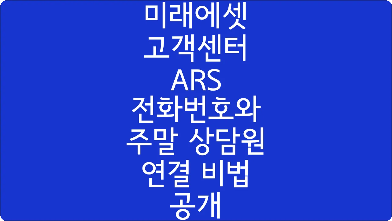 미래에셋 고객센터 ARS 전화번호와 주말 상담원 연결 비법 공개