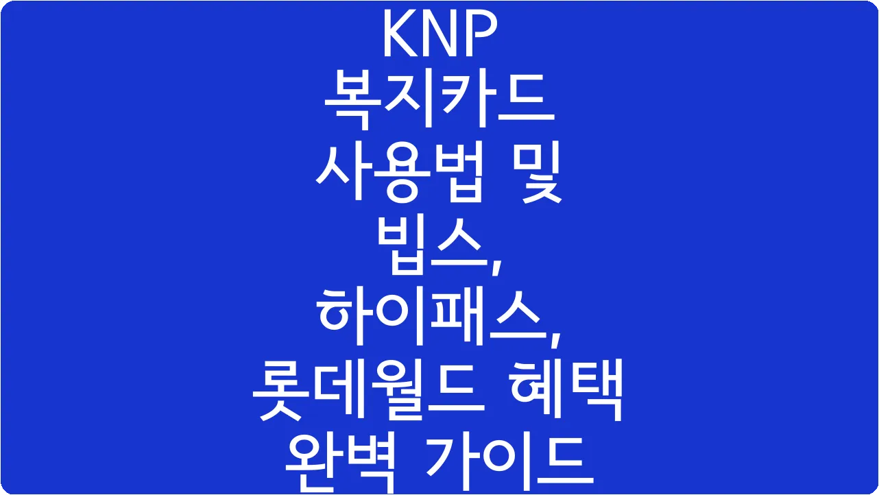 KNP 복지카드 사용법 및 빕스, 하이패스, 롯데월드 혜택 완벽 가이드