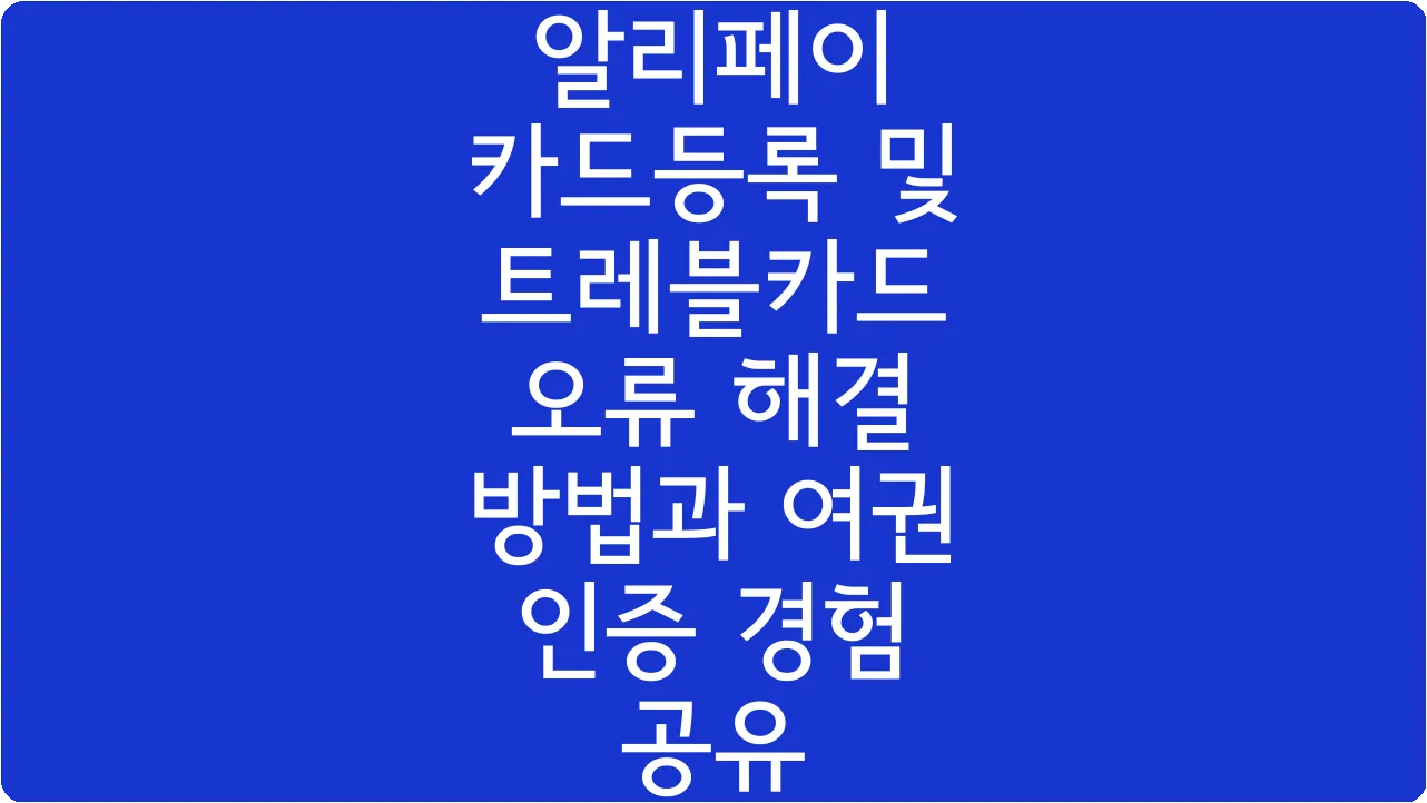 알리페이 카드등록 및 트레블카드 오류 해결 방법과 여권 인증 경험 공유