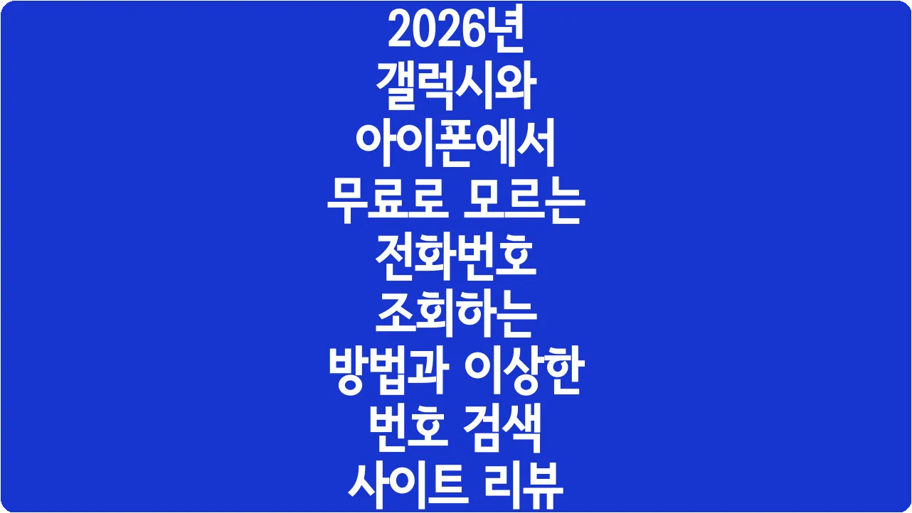 2026년 갤럭시와 아이폰에서 무료로 모르는 전화번호 조회하는 방법과 이상한 번호 검색 사이트 리뷰